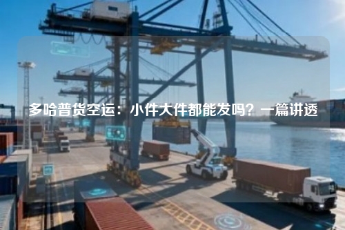 多哈普货空运：小件大件都能发吗？一篇讲透