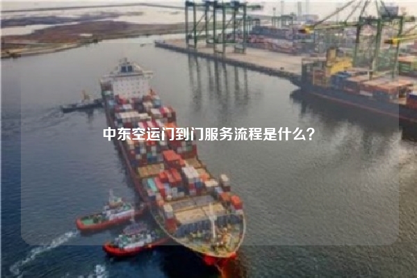 中东空运门到门服务流程是什么？